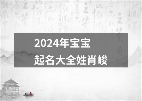 2024年宝宝起名大全姓肖峻