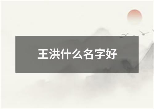 王洪什么名字好