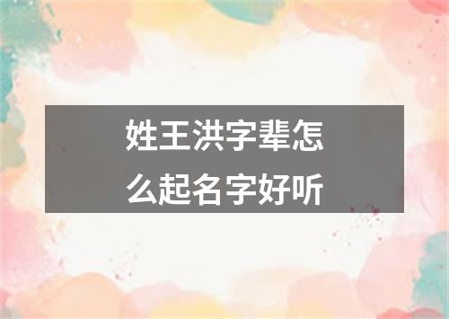 姓王洪字辈怎么起名字好听