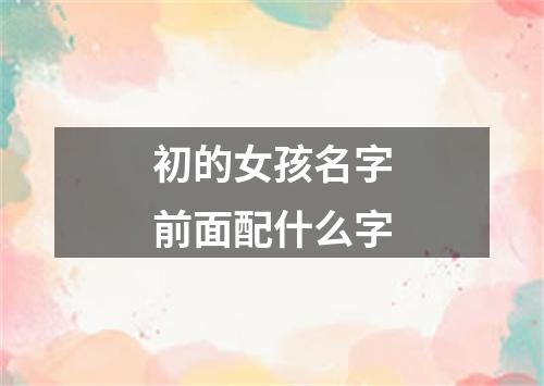 初的女孩名字前面配什么字