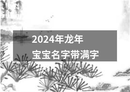 2024年龙年宝宝名字带满字