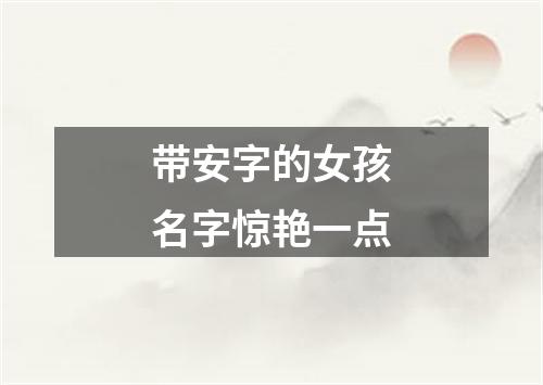 带安字的女孩名字惊艳一点