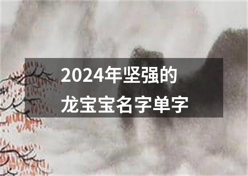 2024年坚强的龙宝宝名字单字