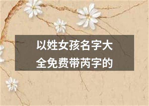 以姓女孩名字大全免费带芮字的