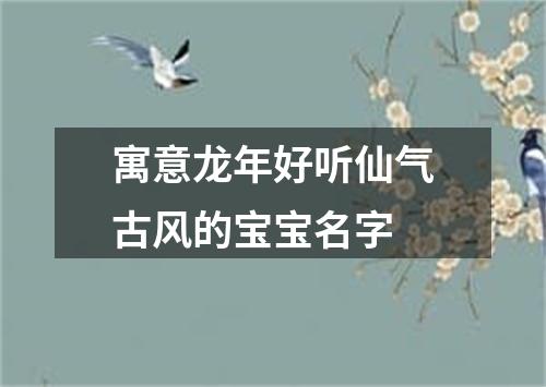 寓意龙年好听仙气古风的宝宝名字