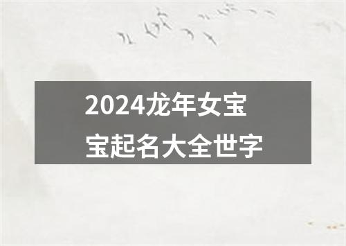 2024龙年女宝宝起名大全世字