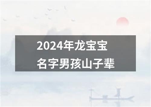 2024年龙宝宝名字男孩山子辈