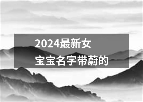 2024最新女宝宝名字带蔚的