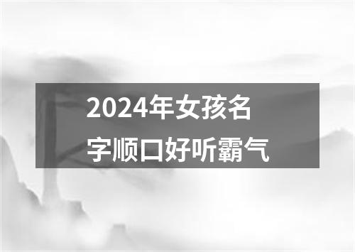 2024年女孩名字顺口好听霸气