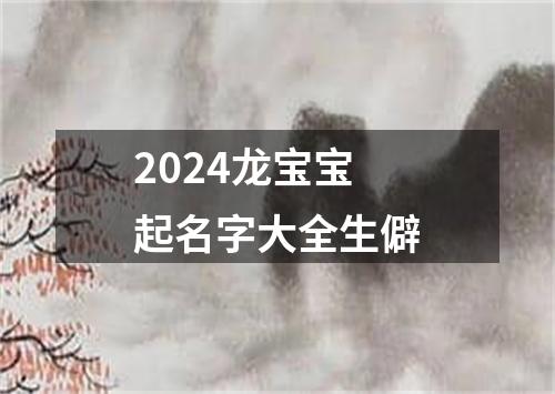 2024龙宝宝起名字大全生僻