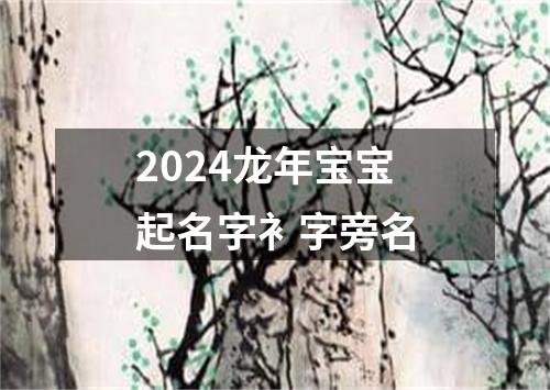 2024龙年宝宝起名字衤字旁名