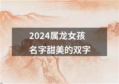 2024属龙女孩名字甜美的双字