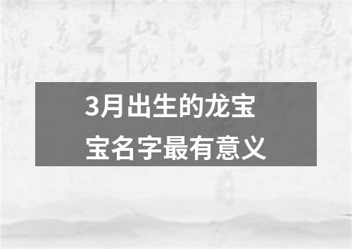 3月出生的龙宝宝名字最有意义