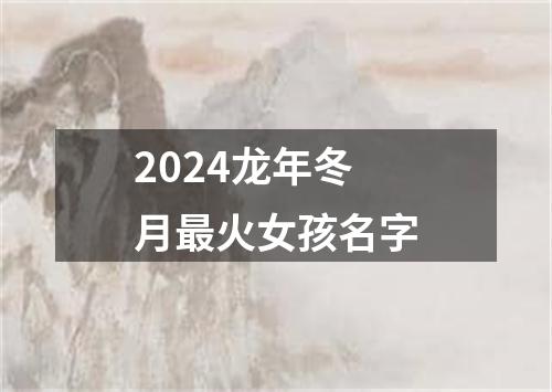 2024龙年冬月最火女孩名字