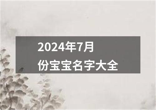 2024年7月份宝宝名字大全