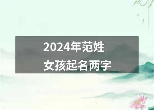 2024年范姓女孩起名两字