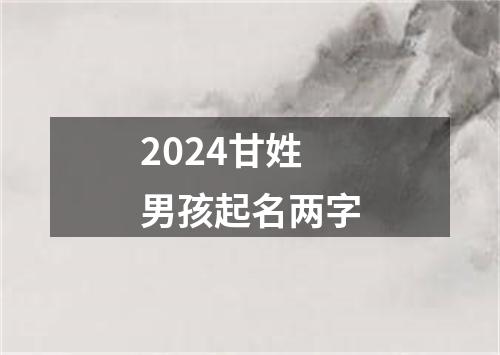 2024甘姓男孩起名两字