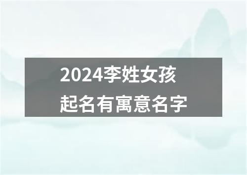 2024李姓女孩起名有寓意名字