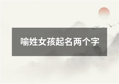 喻姓女孩起名两个字