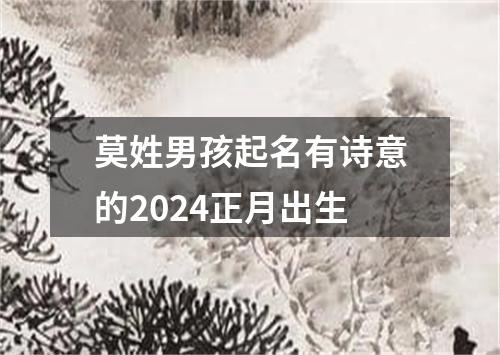 莫姓男孩起名有诗意的2024正月出生