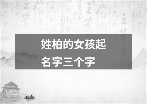 姓柏的女孩起名字三个字