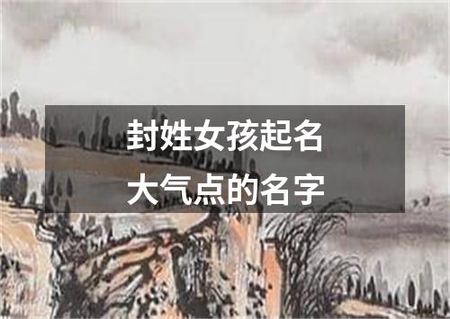 封姓女孩起名大气点的名字