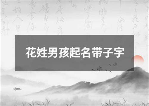 花姓男孩起名带子字