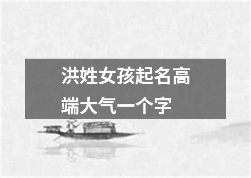 洪姓女孩起名高端大气一个字