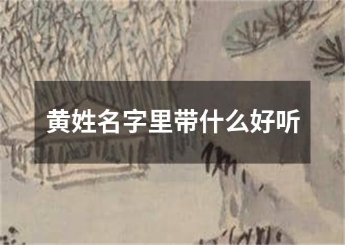 黄姓名字里带什么好听