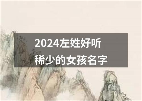 2024左姓好听稀少的女孩名字