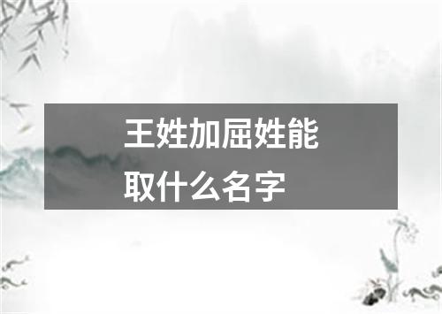 王姓加屈姓能取什么名字