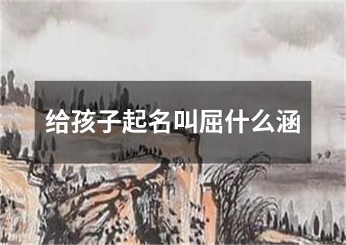 给孩子起名叫屈什么涵