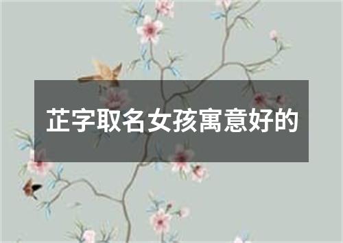 芷字取名女孩寓意好的