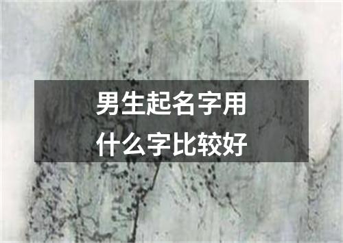 男生起名字用什么字比较好