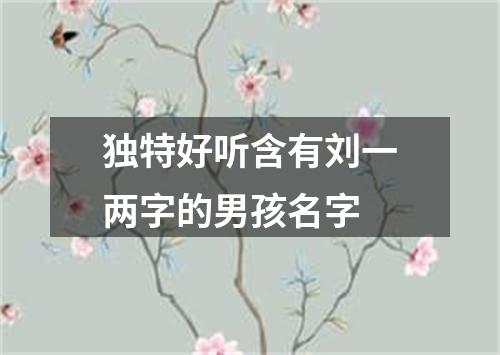 独特好听含有刘一两字的男孩名字