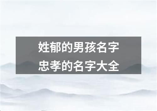 姓郁的男孩名字忠孝的名字大全