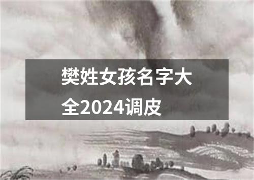 樊姓女孩名字大全2024调皮