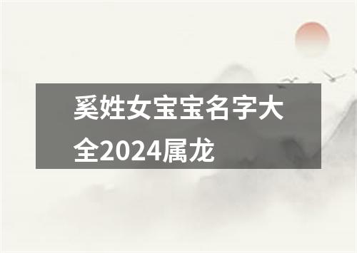 奚姓女宝宝名字大全2024属龙