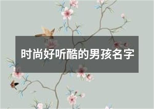 时尚好听酷的男孩名字