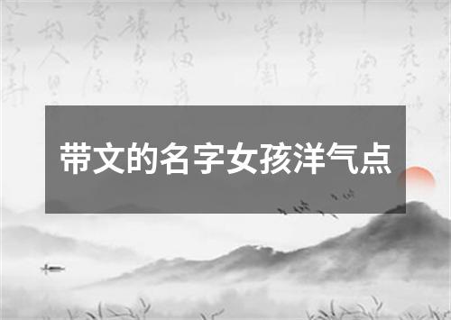 带文的名字女孩洋气点