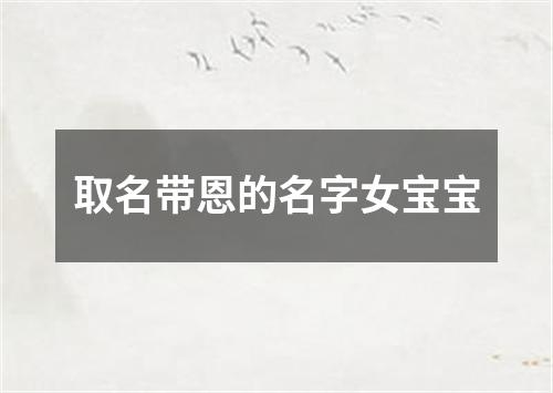 取名带恩的名字女宝宝