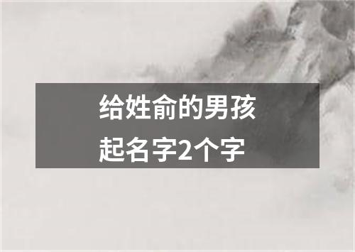 给姓俞的男孩起名字2个字