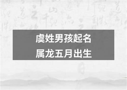 虞姓男孩起名属龙五月出生