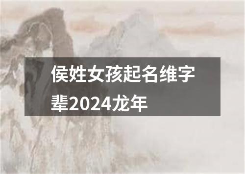 侯姓女孩起名维字辈2024龙年