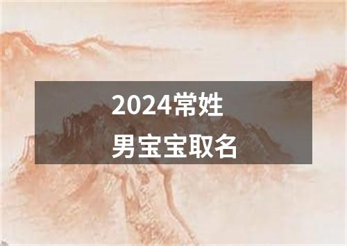 2024常姓男宝宝取名