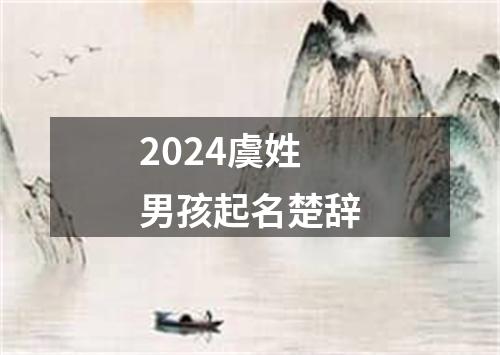 2024虞姓男孩起名楚辞