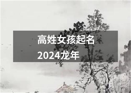 高姓女孩起名2024龙年