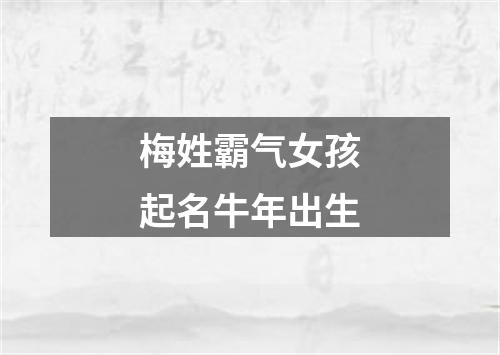 梅姓霸气女孩起名牛年出生