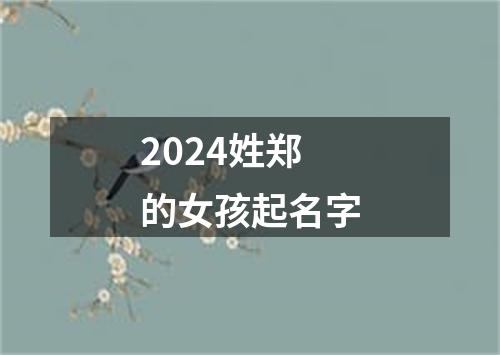 2024姓郑的女孩起名字