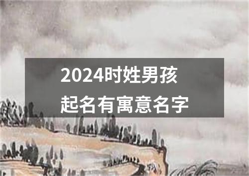 2024时姓男孩起名有寓意名字